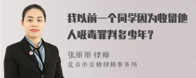 我以前一个同学因为收留他人吸毒罪判多少年？