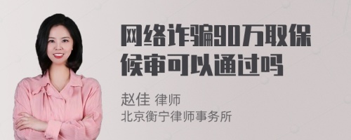 网络诈骗90万取保候审可以通过吗