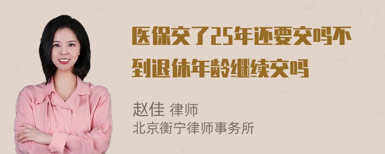 医保交了25年还要交吗不到退休年龄继续交吗