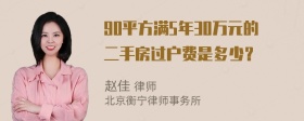 90平方满5年30万元的二手房过户费是多少？