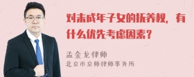 对未成年子女的抚养权，有什么优先考虑因素？