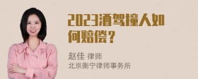 2023酒驾撞人如何赔偿？