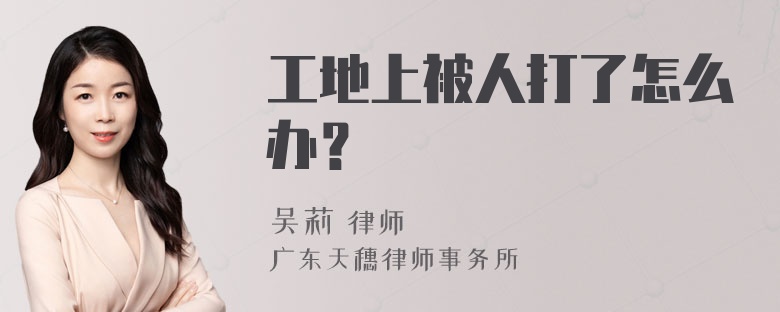 工地上被人打了怎么办？