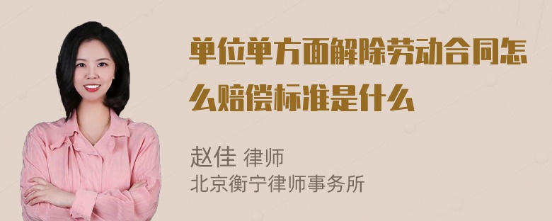 单位单方面解除劳动合同怎么赔偿标准是什么