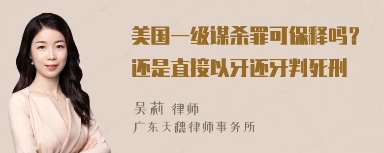 美国一级谋杀罪可保释吗？还是直接以牙还牙判死刑