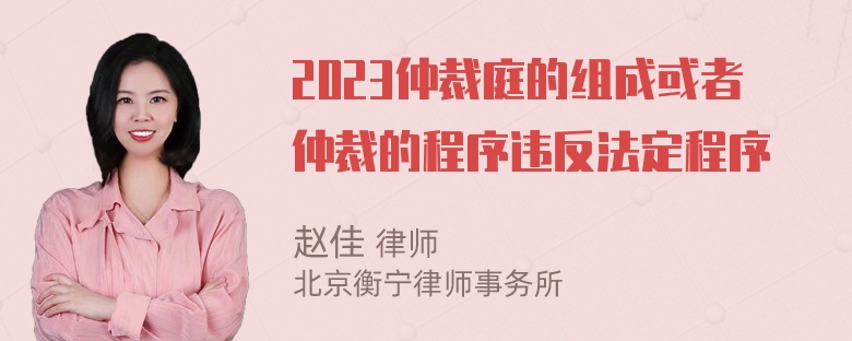 2023仲裁庭的组成或者仲裁的程序违反法定程序