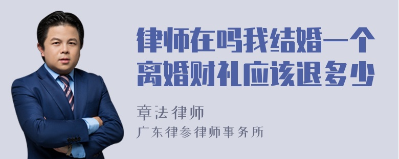 律师在吗我结婚一个离婚财礼应该退多少