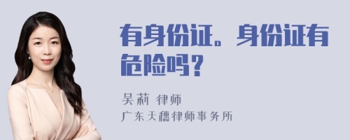 有身份证。身份证有危险吗？