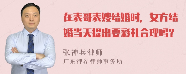 在表哥表嫂结婚时，女方结婚当天提出要彩礼合理吗？