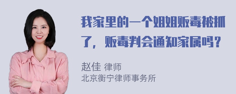 我家里的一个姐姐贩毒被抓了，贩毒判会通知家属吗？