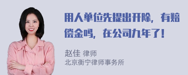 用人单位先提出开除，有赔偿金吗，在公司九年了！