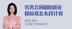 劳务合同800就交税应该怎么样计算