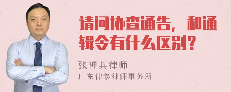 请问协查通告，和通辑令有什么区别？