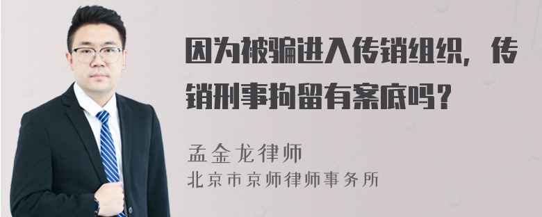 因为被骗进入传销组织，传销刑事拘留有案底吗？