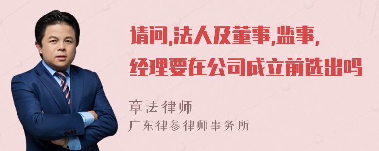 请问,法人及董事,监事,经理要在公司成立前选出吗