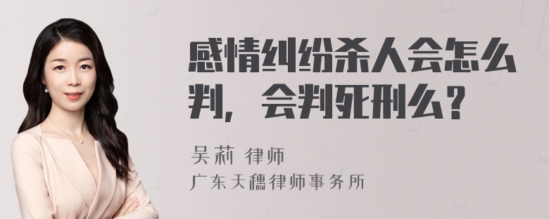 感情纠纷杀人会怎么判，会判死刑么？