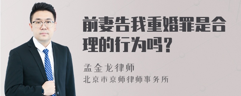 前妻告我重婚罪是合理的行为吗？