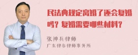 民法典规定离婚了还会复婚吗？复婚需要哪些材料？