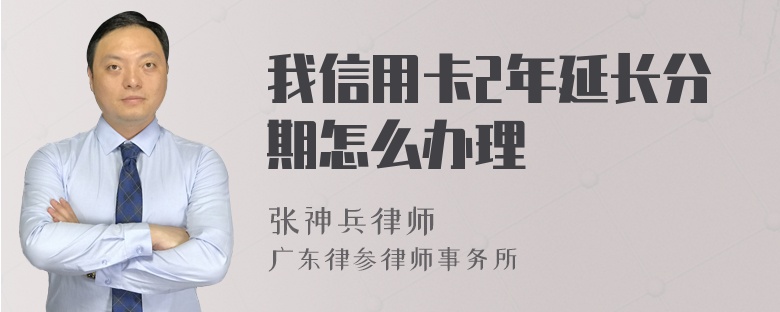 我信用卡2年延长分期怎么办理