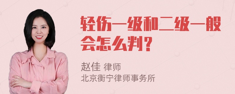 轻伤一级和二级一般会怎么判？