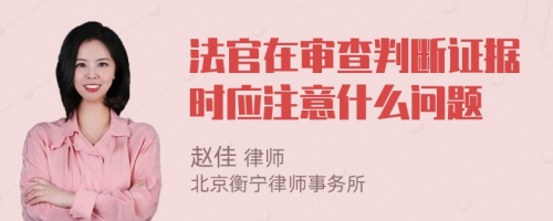 法官在审查判断证据时应注意什么问题