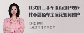 我买的二手车没有过户现在找不到原车主应该如何过户