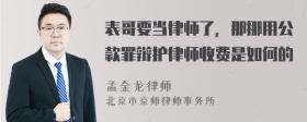 表哥要当律师了，那挪用公款罪辩护律师收费是如何的