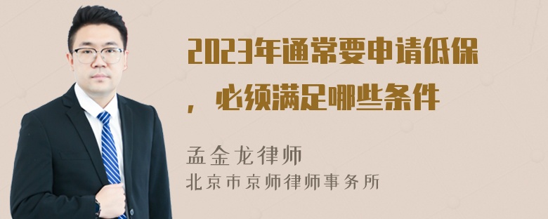 2023年通常要申请低保，必须满足哪些条件