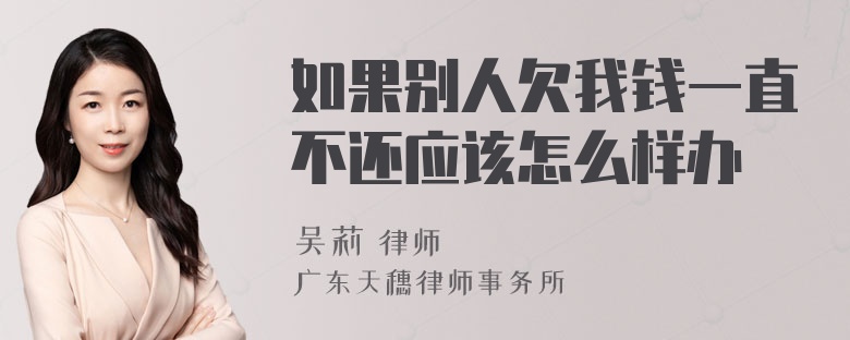 如果别人欠我钱一直不还应该怎么样办