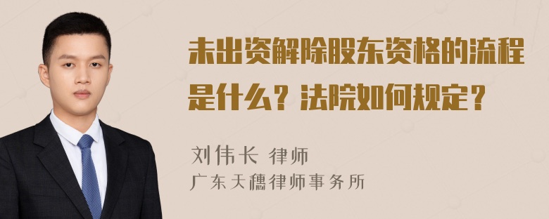 未出资解除股东资格的流程是什么？法院如何规定？