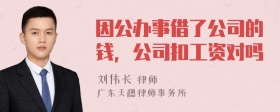 因公办事借了公司的钱，公司扣工资对吗