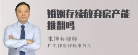 婚姻存续放弃房产能推翻吗