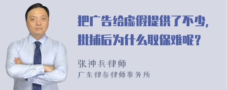 把广告给虚假提供了不少，批捕后为什么取保难呢？