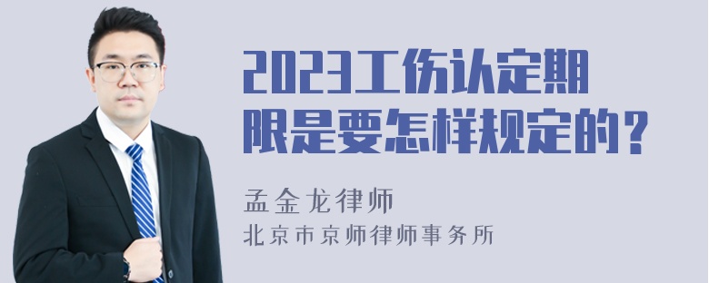 2023工伤认定期限是要怎样规定的？