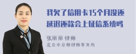 我欠了信用卡15个月没还延迟还款会上征信系统吗