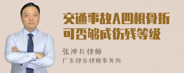 交通事故A四根骨折可否够成伤残等级