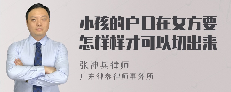 小孩的户口在女方要怎样样才可以切出来