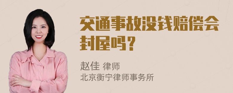 交通事故没钱赔偿会封屋吗？