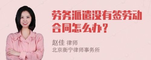 劳务派遣没有签劳动合同怎么办？