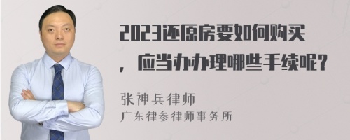 2023还原房要如何购买，应当办办理哪些手续呢？