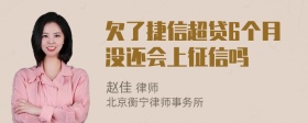 欠了捷信超贷6个月没还会上征信吗