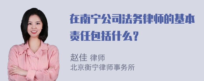 在南宁公司法务律师的基本责任包括什么？