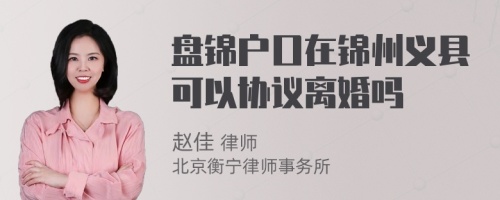 盘锦户口在锦州义县可以协议离婚吗