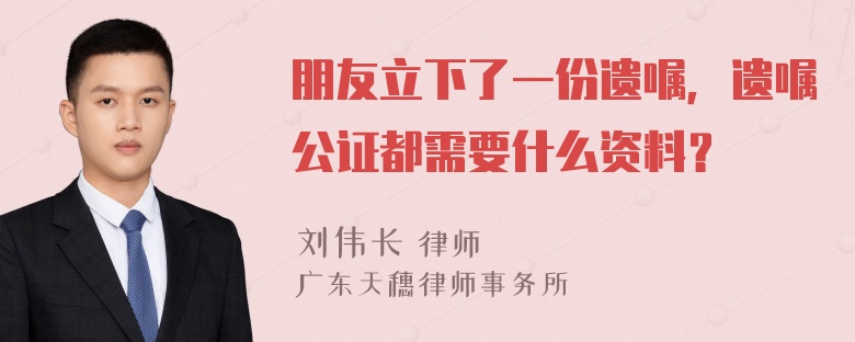 朋友立下了一份遗嘱，遗嘱公证都需要什么资料？