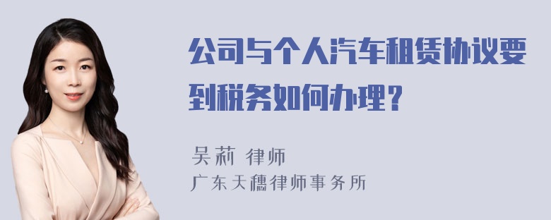 公司与个人汽车租赁协议要到税务如何办理？