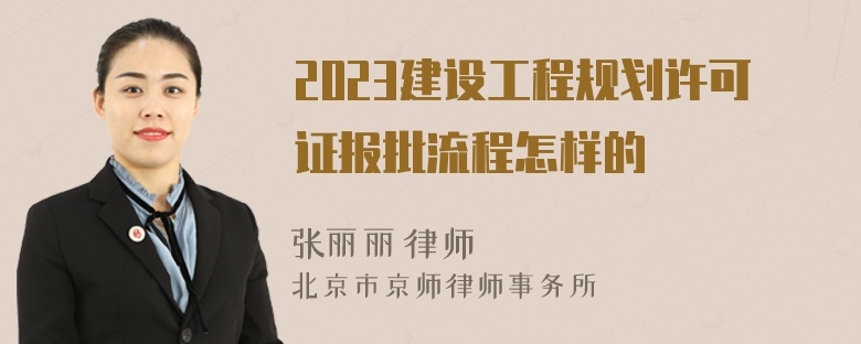 2023建设工程规划许可证报批流程怎样的