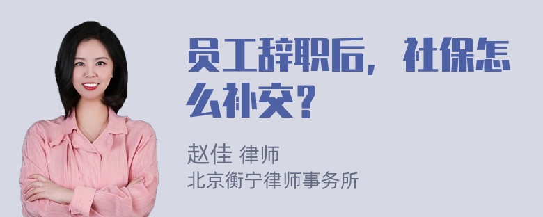 员工辞职后，社保怎么补交？