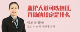 监护人谁可以担任，具体的规定是什么