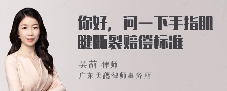 你好，问一下手指肌腱断裂赔偿标准