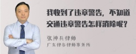 我收到了违章警告，不知道交通违章警告怎样消除呢？